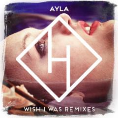 AYLA - WISH I WAS (REMIXES)